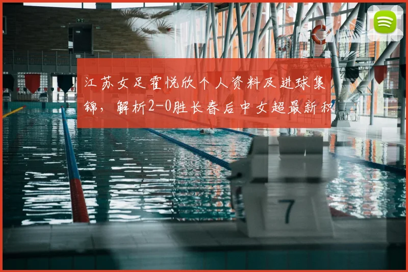 江苏女足霍悦欣个人资料及进球集锦,解析2-0胜长春后中女超最新积分榜排名