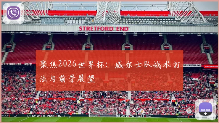 聚焦2026世界杯:威尔士队战术打法与前景展望